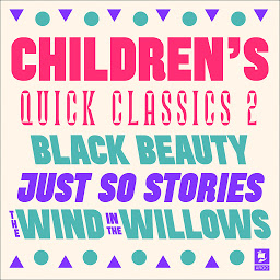 Icon image Quick Classics Collection: Children’s 2: Black Beauty, Just So Stories, The Wind in the Willows