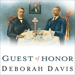 Icon image Guest of Honor: Booker T. Washington, Theodore Roosevelt, and the White House Dinner That Shocked a Nation