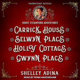 Icon image Carrick House, Selwyn Place, Holly Cottage, & Gwynn Place: Short Steampunk Adventures