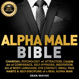 Obraz ikony: ALPHA MALE BIBLE: CHARISMA, PSYCHOLOGY of ATTRACTION, CHARM. ART OF CONFIDENCE, SELF-HYPNOSIS, MEDITATION. Art of BODY LANGUAGE, EYE CONTACT, SMALL TALK. HABITS & SELF-DISCIPLINE of a REAL ALPHA MAN. New Version