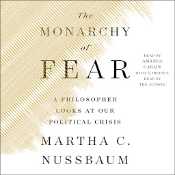 Icon image The Monarchy of Fear: A Philosopher Looks at Our Political Crisis