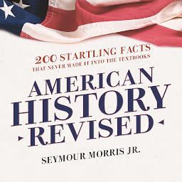 Icon image American History Revised: 200 Startling Facts That Never Made It into the Textbooks