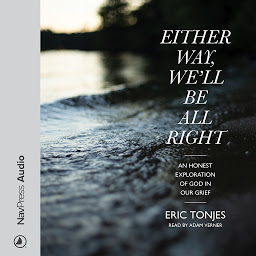 صورة رمز Either Way, We'll Be All Right: An Honest Exploration of God in Our Grief