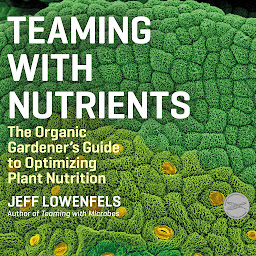 Icon image Teaming With Nutrients: The Organic Gardener's Guide to Optimizing Plant Nutrition