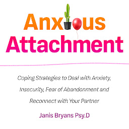 Icon image Anxious Attachment: Coping Strategies to Deal with Anxiety, Insecurity, Fear of Abandonment and Reconnect with Your Partner
