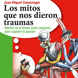 Obraz ikony: Los mitos que nos dieron traumas: México en el divan: cinco sesiones para superar el pasado