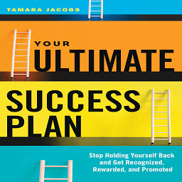 Icon image Your Ultimate Success Plan: Stop Holding Yourself Back and Get Recognized, Rewarded and Promoted