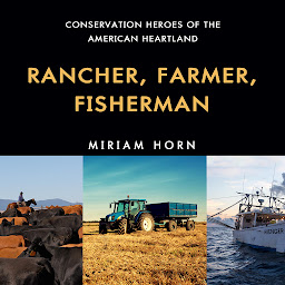 Icon image Rancher, Farmer, Fisherman: Conservation Heroes of the American Heartland