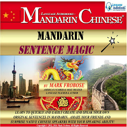Icon image Mandarin Sentence Magic: Learn to Quickly and Easily Create and Speak Your Own Original Sentences in Mandarin. Amaze Your Friends and Surprise Native Chinese Speakers with Your Speaking Ability!