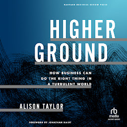 Icon image Higher Ground: How Business Can Do the Right Thing in a Turbulent World