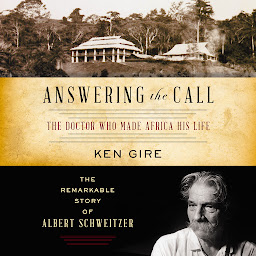 Icon image Answering the Call: The Doctor Who Made Africa His Life: The Remarkable Story of Albert Schweitzer