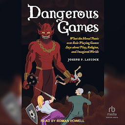 Icon image Dangerous Games: What the Moral Panic over Role-Playing Games Says about Play, Religion, and Imagined Worlds