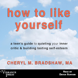Icon image How to Like Yourself: A Teen's Guide to Quieting Your Inner Critic and Building Lasting Self-Esteem