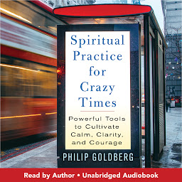 Symbolbild für Spiritual Practice for Crazy Times: Powerful Tools to Cultivate Calm, Clarity, and Courage
