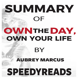 Icon image Summary of "Own the Day, Own Your Life" by Aubrey Marcus: Optimized Practices for Waking, Working, Learning, Eating, Training, Playing, Sleeping, and Sex
