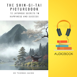 Icon image The Shin-Gi-Tai Picturebook: 12 Japanese Secrets to Happiness and Success