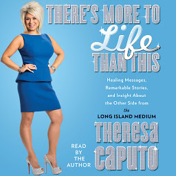 Icon image There's More to Life Than This: Healing Messages, Remarkable Stories, and Insight About The Other Side from the Long Island Medium