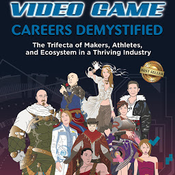 Icon image Video Game Careers Demystified: Trifecta of Game Makers, Athletes, and Ecosystem in a Thriving Industry