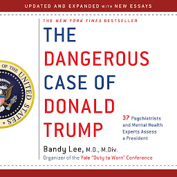 Obraz ikony: The Dangerous Case of Donald Trump: 37 Psychiatrists and Mental Health Experts Assess a President - Updated and Expanded with New Essays