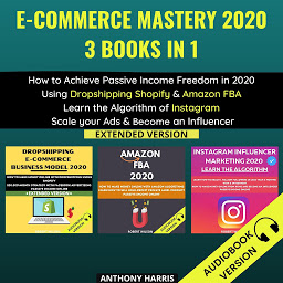 Obraz ikony: E-Commerce Mastery 2020 3 Books In 1:: How To Achieve Passive Income Freedom In 2020 Using Dropshipping Shopify &Amazon Fba. Learn The Algorithm Of Instagram. Scale Your Ads & Become An Influencer. Extended Version