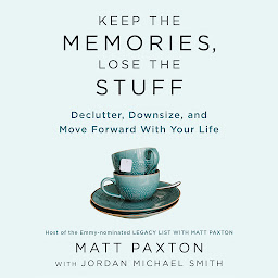 Icon image Keep the Memories, Lose the Stuff: Declutter, Downsize, and Move Forward with Your Life
