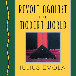 Icon image Revolt Against the Modern World: Politics, Religion, and Social Order in the Kali Yuga