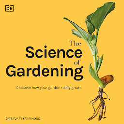 Icon image The Science of Gardening: Discover How Your Garden Really Works