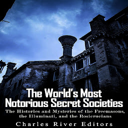 Icon image The World’s Most Notorious Secret Societies: The Histories and Mysteries of the Freemasons, the Illuminati, and the Rosicrucians