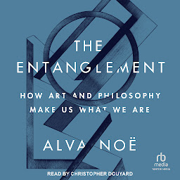 Icon image The Entanglement: How Art and Philosophy Make Us What We Are
