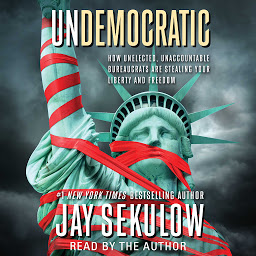 Icon image Undemocratic: How Unelected, Unaccountable Bureaucrats Are Stealing Your Liberty and Freedom