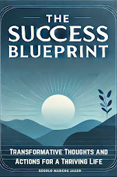 Icon image The Success Blueprint: Transformative Thoughts and Actions for a Thriving Life