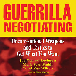 Icon image Guerrilla Negotiating: Unconventional Weapons and Tactics to Get What You Want