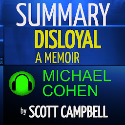 Obraz ikony: Summary: Disloyal: A Memoir: The True Story of the Former Personal Attorney to President Donald J. Trump: Michael Cohen
