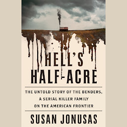 Obraz ikony: Hell's Half Acre: The Untold Story of the Benders, a Serial Killer Family on the American Frontier