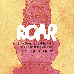 Icon image Roar: Sulak Sivaraksa and the Path of Socially Engaged Buddhism
