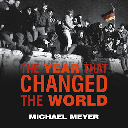 Icon image The Year That Changed the World: The Untold Story Behind the Fall of the Berlin Wall
