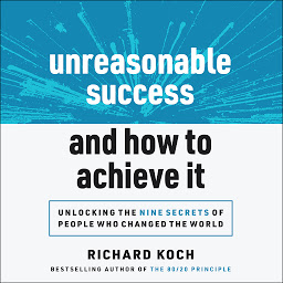 Icon image Unreasonable Success and How to Achieve It: Unlocking the Nine Secrets of People Who Changed the World