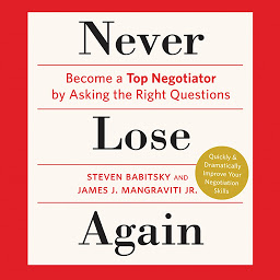 Icon image Never Lose Again: Become a Top Negotiator by Asking the Right Questions