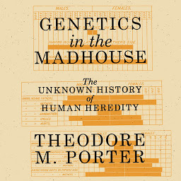 Icon image Genetics in the Madhouse: The Unknown History of Human Heredity