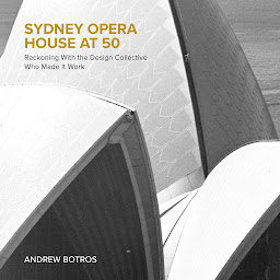Obraz ikony: Sydney Opera House at 50: Reckoning With the Design Collective Who Made It Work