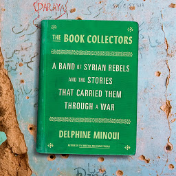 Icon image The Book Collectors: A Band of Syrian Rebels and the Stories That Carried Them Through a War