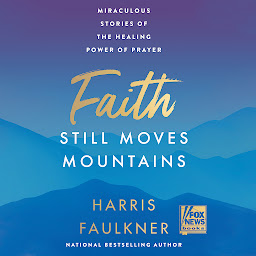 Icon image Faith Still Moves Mountains: Miraculous Stories of the Healing Power of Prayer