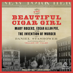 Icon image The Beautiful Cigar Girl: Mary Rogers, Edgar Allan Poe, and the Invention of Murder