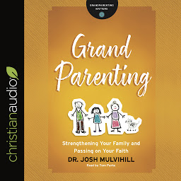 Icon image Grandparenting: Strengthening Your Family and Passing on Your Faith
