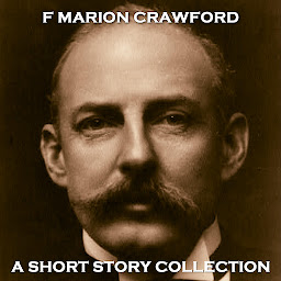 Obraz ikony: F Marion Crawford - A Short Story Collection: Well travelled American author Crawford studied at Cambridge, Rome, Harvard, Heidelberg and others, his travels and knowledge of cultures helped shape his incredible short stories.