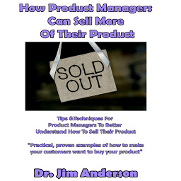 Icon image How Product Managers Can Sell More of Their Product: Tips & Techniques for Product Managers to Better Understand How to Sell Their Product