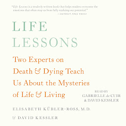 Image de l'icône Life Lessons: Two Experts on Death and Dying Teach Us About the Mysteries of Life and Living