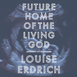 Image de l'icône Future Home of the Living God: A Novel