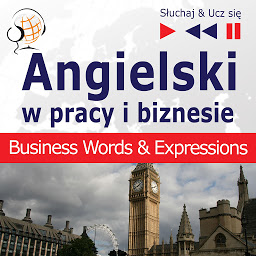 Obraz ikony: Angielski w pracy i biznesie: Business Words & Expressions (Poziom B2-C1 – Słuchaj & Ucz się)
