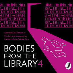 Obraz ikony: Bodies from the Library 4: Selected Lost Stories of Mystery and Suspense by Masters of the Golden Age